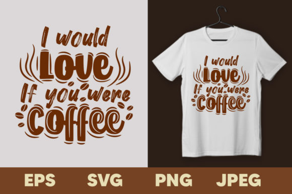 I Would Love if You Were Coffee T-shirt